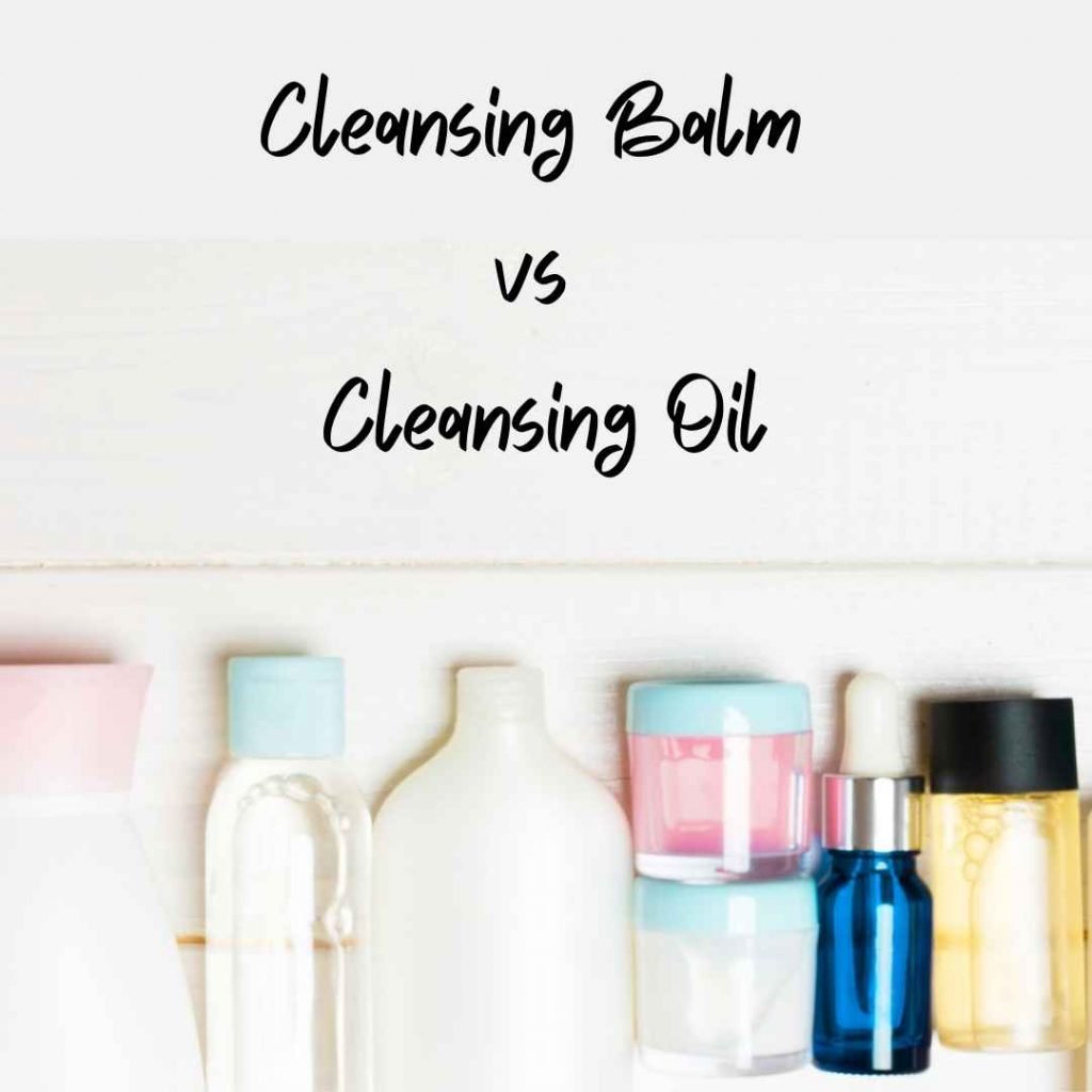 cleansing balm vs oil: the best choice for your skin